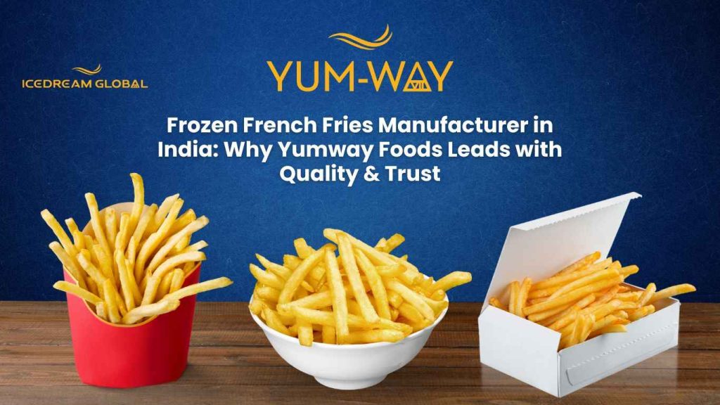 Frozen French Fries Manufacturer in India Why Yumway Foods Leads with Quality & Trust