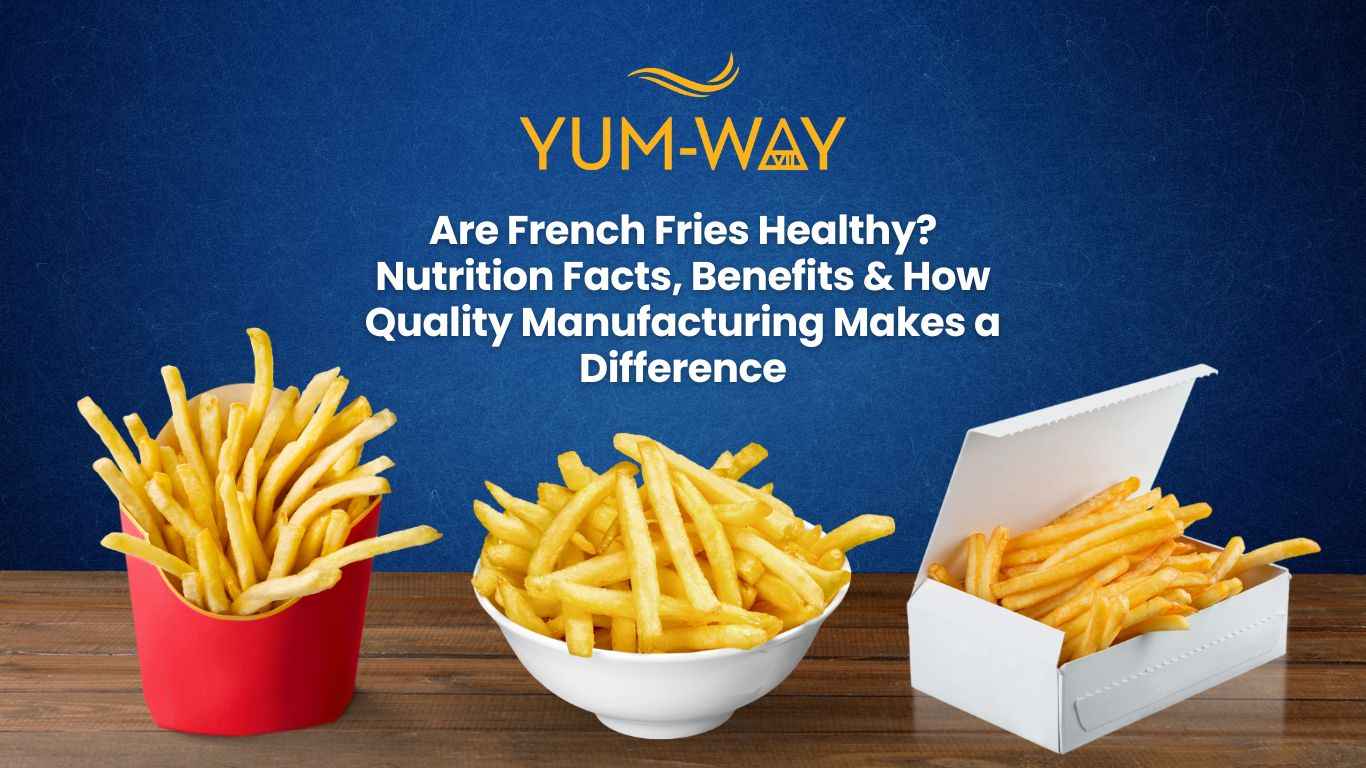 Are French Fries Healthy? Nutrition Facts, Benefits & How Quality Manufacturing Makes a Difference – Yumway Foods